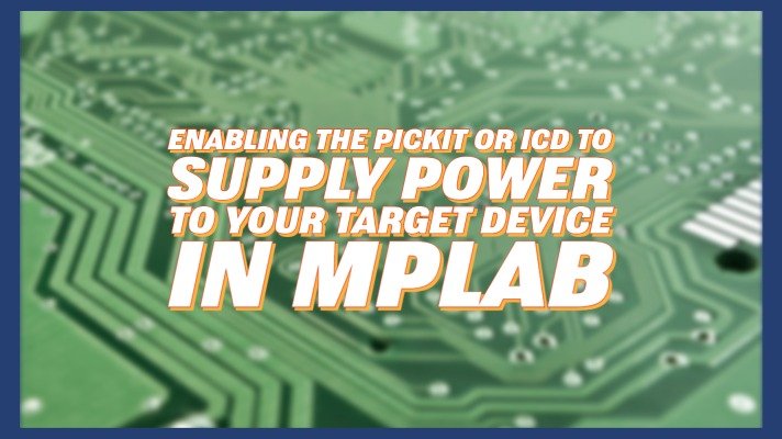 Enabling the PICKit or ICD to Supply Power to Your Target Device – In MPLAB