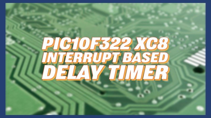 PIC10F322 XC8 Interrupt Based Delay Timer