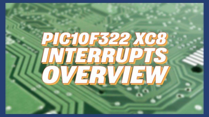 PIC10F322 XC8 Interrupts – Overview
