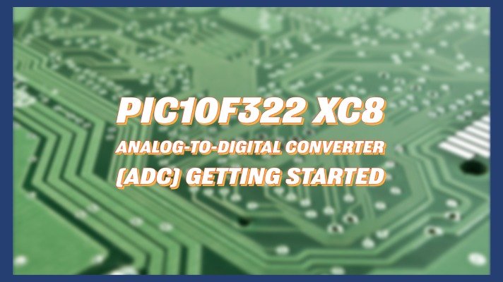 PIC10F322 XC8 Analog-to-Digital Converter (ADC) Getting Started
