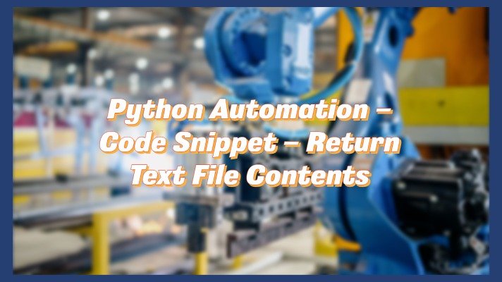 Python Automation – Code Snippet – Return Text File Contents