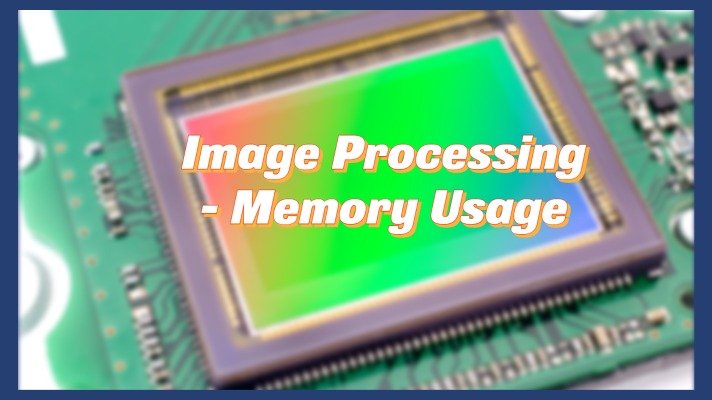 Image Processing – Memory Usage