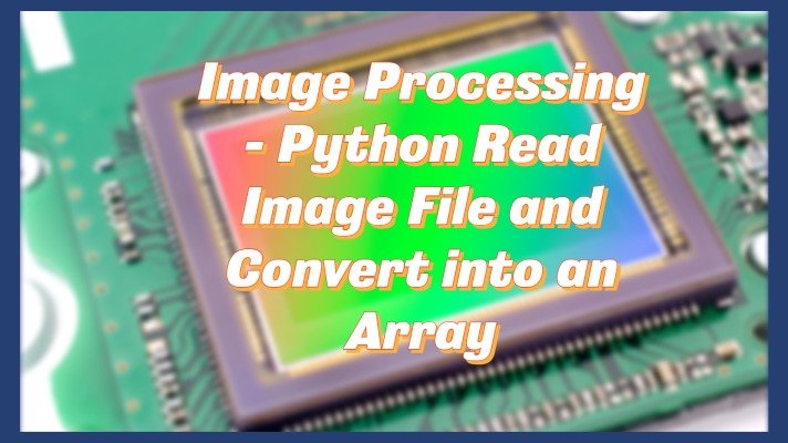 Image Processing – Python Read Image File and Convert into an Array