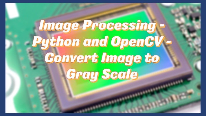 Image Processing – Python and OpenCV – Convert Image to Gray Scale