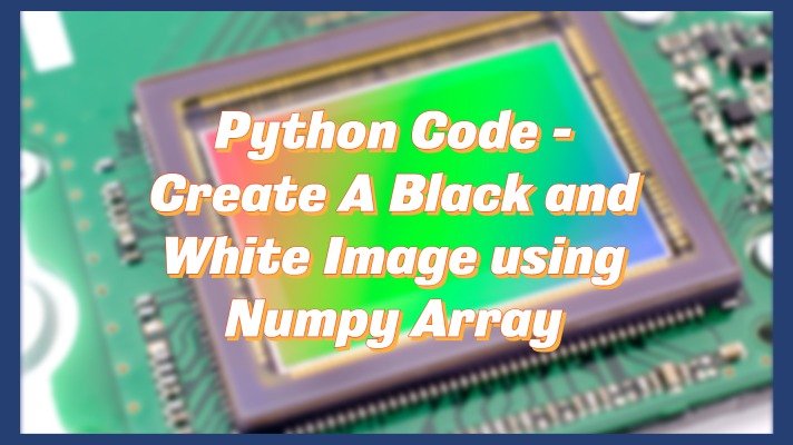 Python Code – Create A Black and White Image using Numpy Array