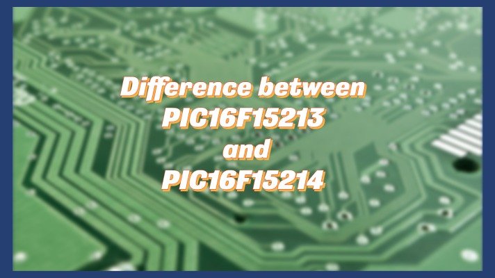 Difference between – PIC16F15213 and PIC16F15214